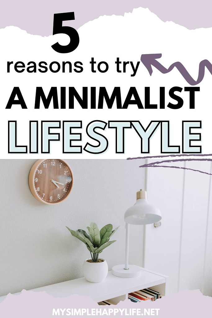 5 Reasons to Try a Minimalist Lifestyle - My Simple Happy Life